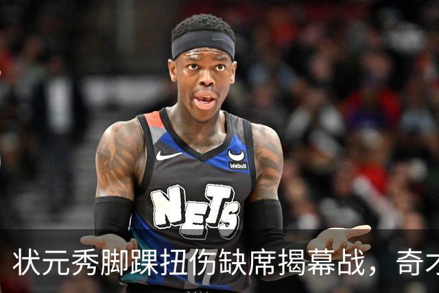 状元秀脚踝扭伤缺席揭幕战，奇才的双星赌局先遇考验